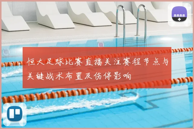恒大足球比赛直播关注赛程节点与关键战术布置及伤停影响